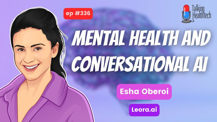 336 - Mental health and conversational AI.  Esha Oberoi, Leora.ai