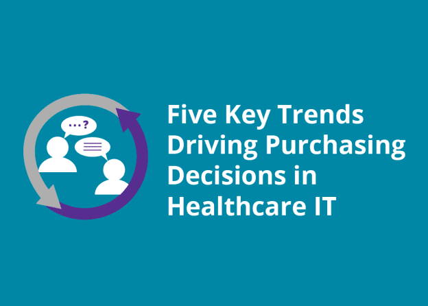 5 Key Trends Driving Purchasing Decisions in Healthcare IT