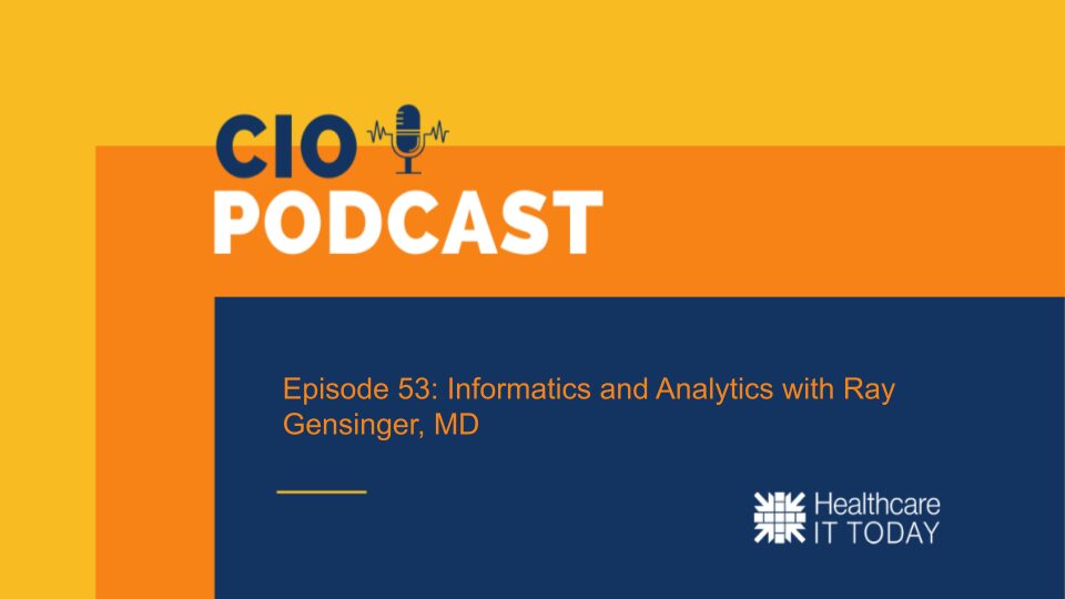 CIO Podcast – Episode 53: Informatics and Analytics with Ray Gensinger, MD