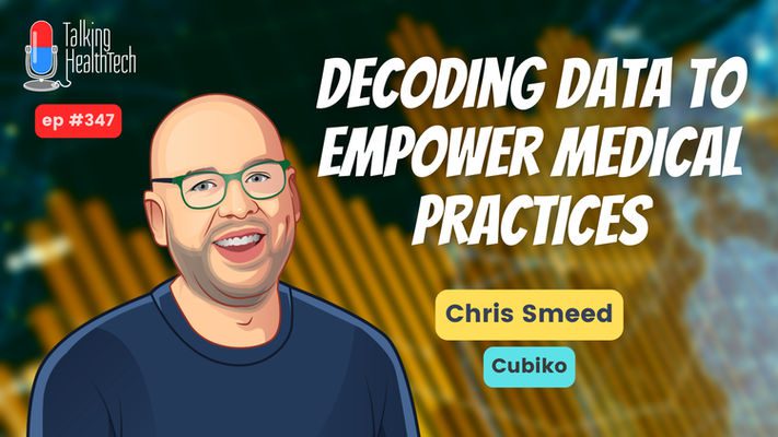 347 - Decoding data to empower medical practices. Chris Smeed, Cubiko