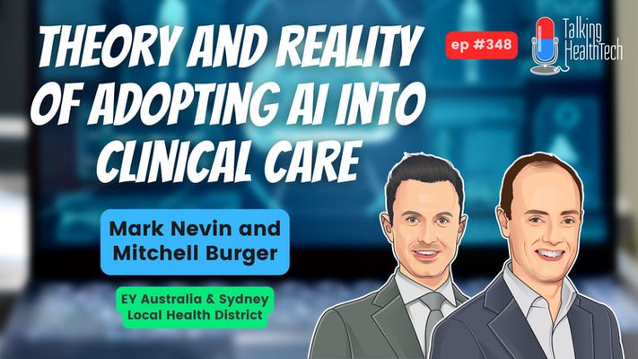 348 - Theory and reality of adopting AI into clinical care. Mark Nevin, EY Australia & Mitchell Burger, Sydney Local Health District