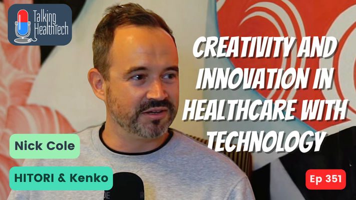 351 - Creativity and innovation in healthcare with technology. Nick Cole, HITORI & Kenko