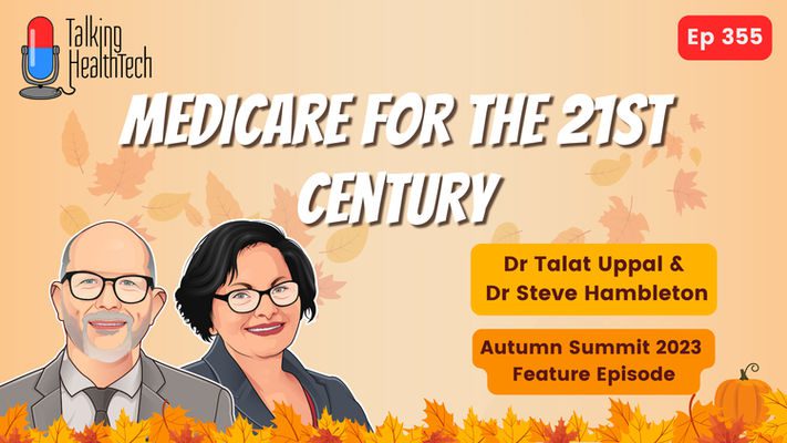 355 - Medicare for the 21st Century.  Dr Talat Uppal & Dr Steve Hambleton, Autumn Summit 2023