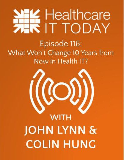 What Won’t Change 10 Years from Now in Health IT? – Healthcare IT Today Podcast Episode 116 | Healthcare IT Today