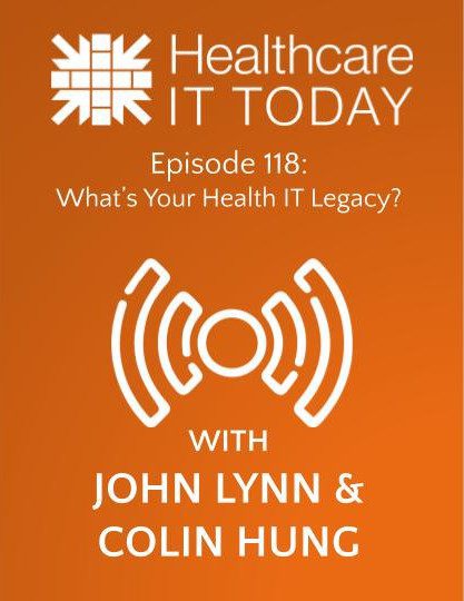 What's Your Health IT Legacy? - Healthcare IT Today Podcast Episode 118