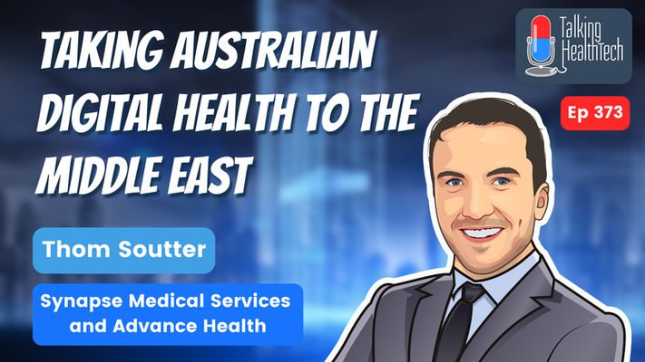 373 - Taking Australian digital health to the Middle East & beyond.  Thom Soutter, Synapse Medical Services & Advance Health