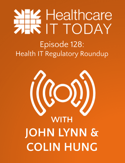 Health IT Regulatory Roundup – Healthcare IT Today Podcast Episode 128 | Healthcare IT Today