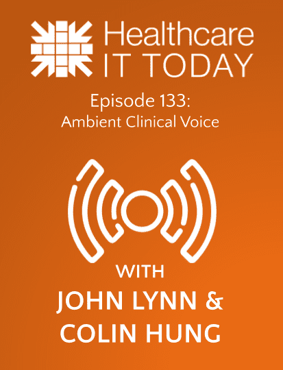 Ambient Clinical Voice – Healthcare IT Today Podcast Episode 133 | Healthcare IT Today