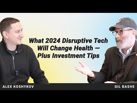 What 2024 Disruptive Tech Will Change Health + Investment Tips. Digital Health Interviews: Gil Bashe