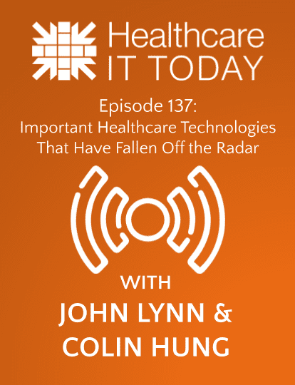 Important Healthcare Technologies That Have Fallen Off the Radar – Healthcare IT Today Podcast Episode 137 | Healthcare IT Today