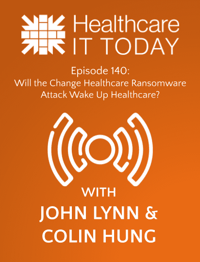 Will the Change Healthcare Ransomware Attack Wake Up Healthcare? – Healthcare IT Today Podcast Episode 140 | Healthcare IT Today