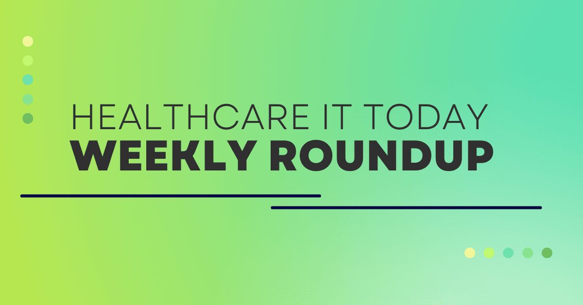 Weekly Roundup – August 24, 2024 | Healthcare IT Today