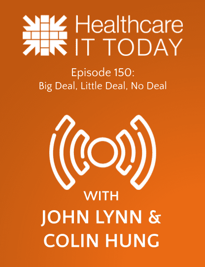 Big Deal, Little Deal, No Deal – Healthcare IT Today Podcast Episode 150 | Healthcare IT Today