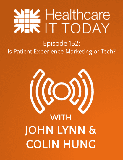 Is Patient Experience Marketing or Tech? – Healthcare IT Today Podcast Episode 152 | Healthcare IT Today