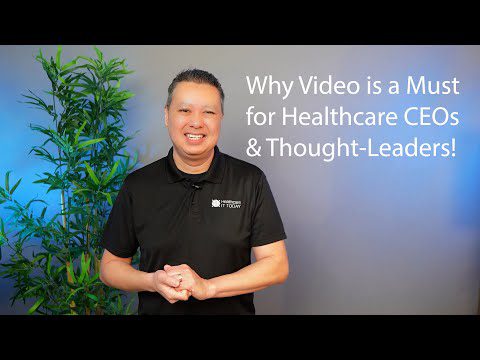 Why Video is a Must for Healthcare CEOs & Thought-Leaders!
