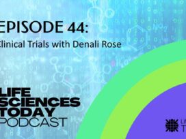 Clinical Trials with Denali Rose – Life Sciences Today Podcast Episode 44