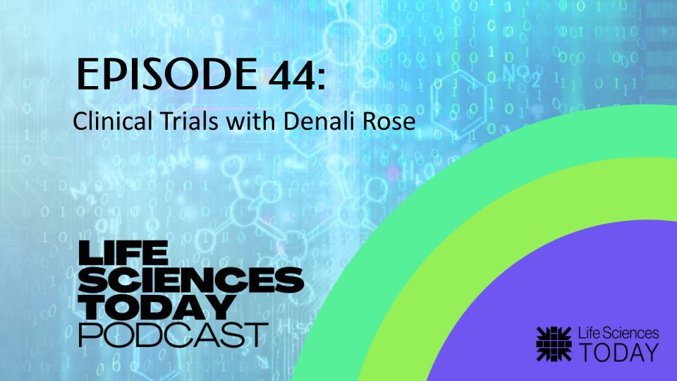 Clinical Trials with Denali Rose – Life Sciences Today Podcast Episode 44